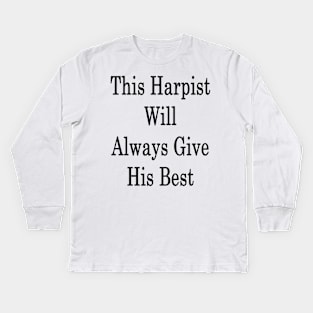 This Harpist Will Always Give His Best Kids Long Sleeve T-Shirt